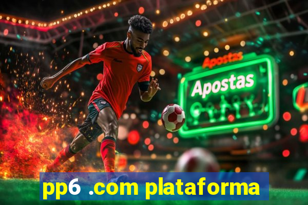 pp6 .com plataforma